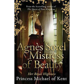 HRH Princess Michael of Kent: Agnes Sorel: Mistress of Beauty