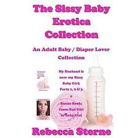 Rebecca Sterne: The Sissy Baby Erotica Collection: An Adult / Diaper Lover Collection