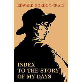 Edward Gordon Craig: Index to the Story of My Days
