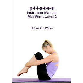 Catherine Wilks: p-i-l-a-t-e-s Instructor Manual Mat Work Level 2