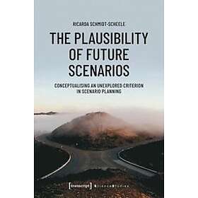 Ricarda Schmidt-scheele: The Plausibility of Future Scenarios Conceptualising an Unexplored Criterion in Scenario Planning