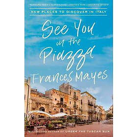Frances Mayes: See You In The Piazza