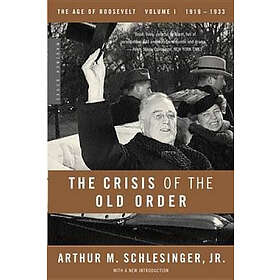 Arthur M Schlesinger: The Age of Roosevelt: Vol 1 Crisis the Old Order 1919-1933