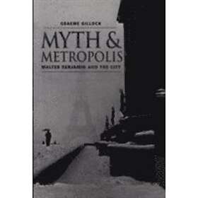 Gilloch: Myth and Metropolis: Walter Bemjamin the City