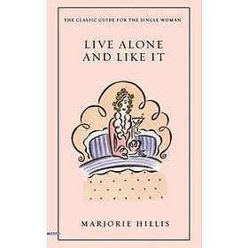 Marjorie Hillis: Live Alone and Like It: The Classic Guide for the Single Woman