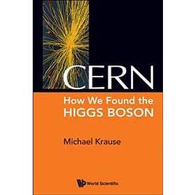 Michael Richard Krause: Cern: How We Found The Higgs Boson