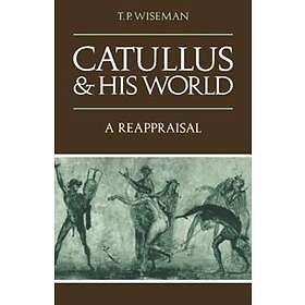 T P Wiseman: Catullus and his World
