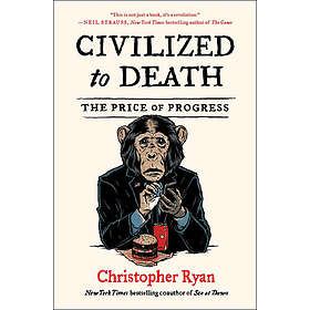 Christopher Ryan: Civilized to Death: The Price of Progress