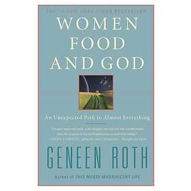 Geneen Roth: Women Food and God: An Unexpected Path to Almost Everything