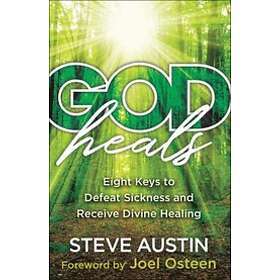 God Heals – Eight Keys to Defeat Sickness and Receive Divine Healing