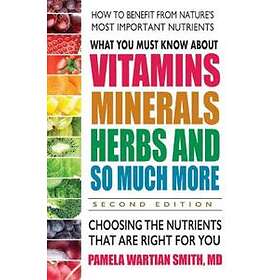 What You Must Know About Vitamins, Minerals, Herbs and So Much More