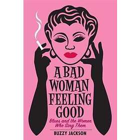 A Bad Woman Feeling Good: Blues and the Women Who Sing Them