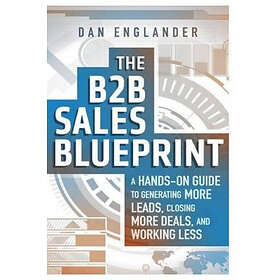 The B2B Sales Blueprint: A Hands-On Guide to Generating More Leads, Closing More