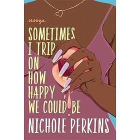 Sometimes I Trip On How Happy We Could Be