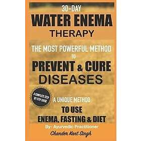30-Day Water Enema Therapy: The Most Powerful Method to Prevent & Cure Disease