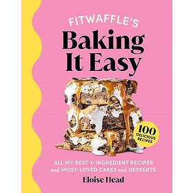 Fitwaffle's Baking It Easy: All My Best 3-Ingredient Recipes and Most-Loved Swee
