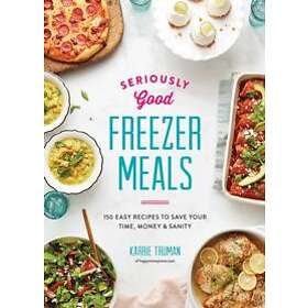 Seriously Good Freezer Meals