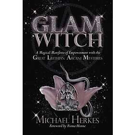 The GLAM Witch: A Magical Manifesto of Empowerment with the Great Lilithian Arca