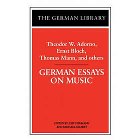 German Essays on Music: Theodor W. Adorno, Ernst Bloch, Thomas Mann, and others