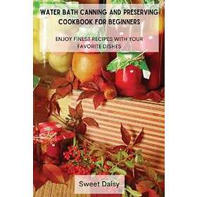 Water Bath Canning and Preserving Cookbook for Beginners