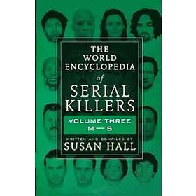 The World Encyclopedia Of Serial Killers: Volume Three M-S