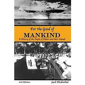For the Good of Mankind: A History of the People of Bikini and Their Islands