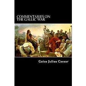 Commentaries on the Gallic War: And Other Commentaries of Gaius Julius Caesar