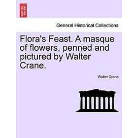 Flora's Feast. a Masque of Flowers, Penned and Pictured by Walter Crane.