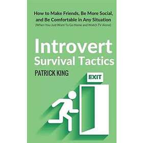 Introvert Survival Tactics: How to Make Friends, Be More Social, and Be Comfortable In Any Situation (When You Just Want to Go Home And Watc