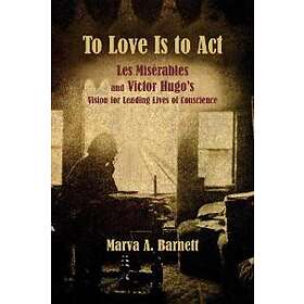 To Love Is to Act – Les Misérables and Victor Hugo's Vision for Leading Lives of Conscience