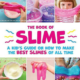 The Book of Slime A Kid's Guide on How to Make the Best Slimes of All Time