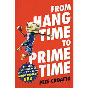 From Hang Time to Prime Time: Business, Entertainment, and the Birth of the Modern-Day NBA