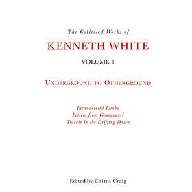 The Collected Works of Kenneth White, Volume 1