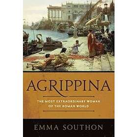 Agrippina: The Most Extraordinary Woman of the Roman World