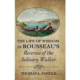 The Life of Wisdom in Rousseau's Reveries of the Solitary Walker""