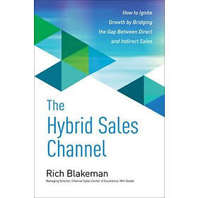 The Hybrid Sales Channel: How to Ignite Growth by Bridging the Gap Between Direct and Indirect Sales