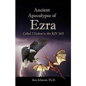 Ancient Apocalypse of Ezra: Called 2 Esdras in the KJV 1611