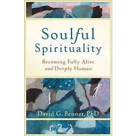 Soulful Spirituality – Becoming Fully Alive and Deeply Human