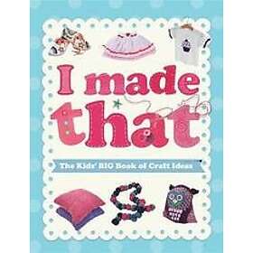 I Made That: The Kids' Big Book of Craft Ideas