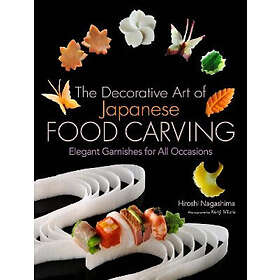 Decorative Art Of Japanese Food Carving, The: Elegant Garnishes For All Occasions