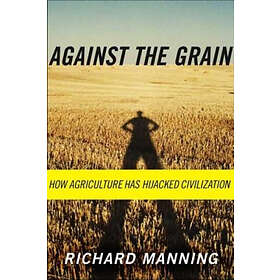 Against the Grain: How Agriculture Has Hijacked Civilization