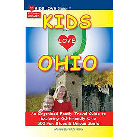 KIDS LOVE OHIO, 8th Edition: An Organized Family Travel Guide to Kid-Friendly Ohio. 500 Fun Stops & Unique Spots