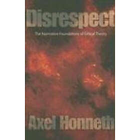 Disrespect – The Normative Foundations of Critical Theory