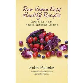 Raw Vegan Easy Healthy Recipes: Simple, Low-Fat, Health-Infusing Cuisine