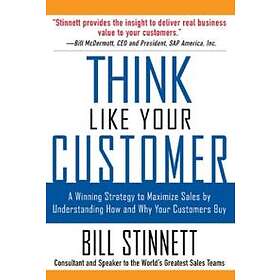 Think Like Your Customer: A Winning Strategy to Maximize Sales by Understanding and Influencing How and Why Your Customers Buy