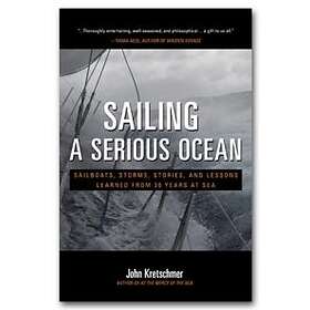 Sailing a Serious Ocean: Sailboats, Storms, Stories and Lessons Learned from 30 Years at Sea