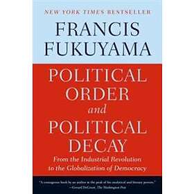 Political Order and Political Decay: From the Industrial Revolution to the Globalization of Democracy