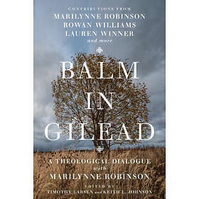 Balm in Gilead – A Theological Dialogue with Marilynne Robinson