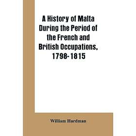 A history of Malta during the period of the French and British occupations, 1798