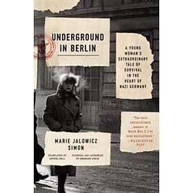 Underground in Berlin: A Young Woman's Extraordinary Tale of Survival in the Hea